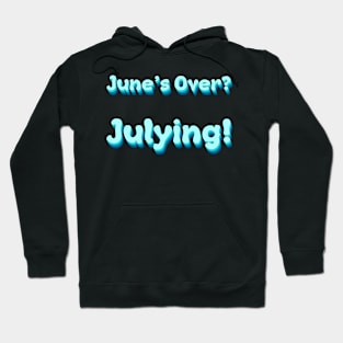 June's Over? Julying Hoodie